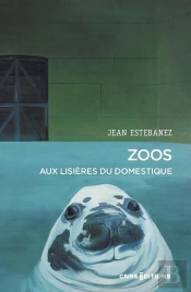 Zoos : Aux Lisières Du Domestique