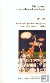 Zoos ; Histoire Des Jardins Zoologiques En Occident, Xvi-Xx Siècle