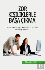 Zor Kisiliklerle Basa Çikma : Zorlu Meslektaslarla Etkili Bir Sekilde Nasil Basa Çikilir?