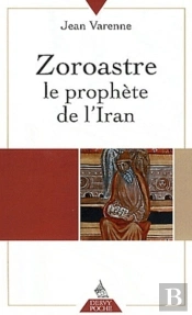 Zoroastre ; Le Prophète De L'Iran