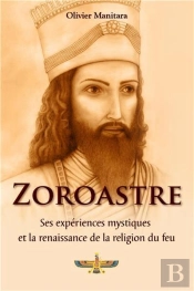 Zoroastre, Ses Expériences Mystiques Et La Renaissance De La Religion Du Feu