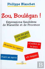 Zou, Boulegan ! Expressions Familieres De Marseille Et De Provence