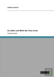 Zu Leben Und Werk Des Titus Livius