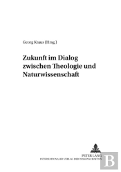 Zukunft Im Dialog Zwischen Theologie Und Naturwissenschaft
