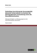 Zukunftige Ausrichtung Der Personalpolitik Deutscher Unternehmen Im Kontext Der Demographischen Entwicklung Sowie Der Gesundheitssituation