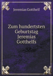 Zum Hundertsten Geburtstag Jeremias Gotthelfs