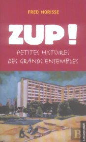Zup ! Petites Histoires Des Grands Ensembles