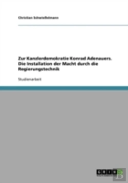 Bertrand.pt - Zur Kanzlerdemokratie Konrad Adenauers. Die Installation Der Macht Durch Die Regierungstechnik