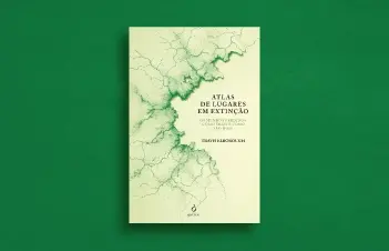 Atlas de Lugares em Extinção: geografias da ausência